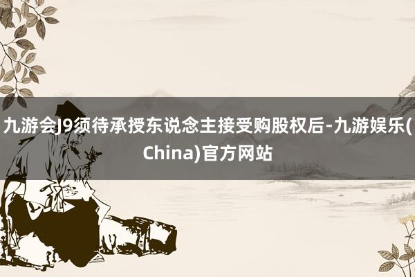 九游会J9须待承授东说念主接受购股权后-九游娱乐(China)官方网站