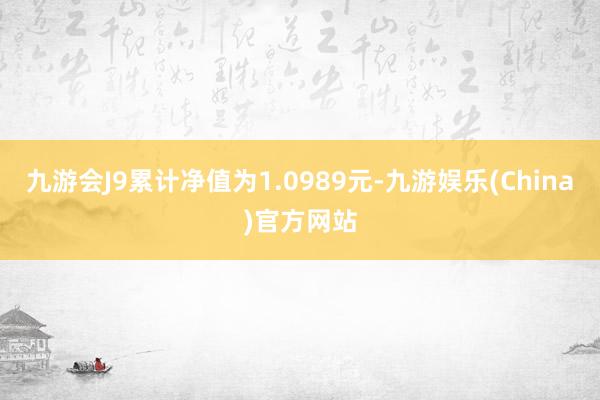 九游会J9累计净值为1.0989元-九游娱乐(China)官方网站