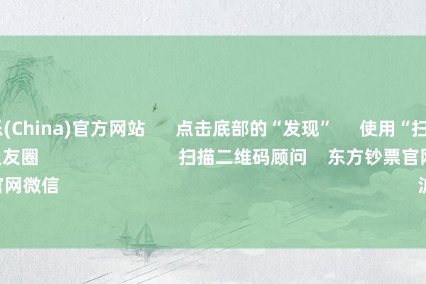 九游娱乐(China)官方网站      点击底部的“发现”     使用“扫一扫”     即可将网页共享至一又友圈                            扫描二维码顾问    东方