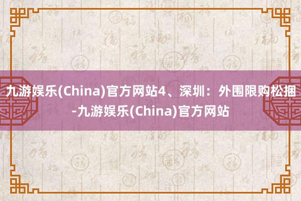 九游娱乐(China)官方网站　　4、深圳：外围限购松捆-九游娱乐(China)官方网站