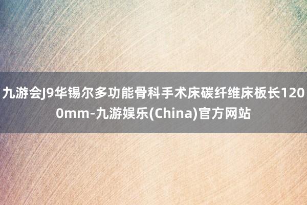 九游会J9华锡尔多功能骨科手术床碳纤维床板长1200mm-九游娱乐(China)官方网站